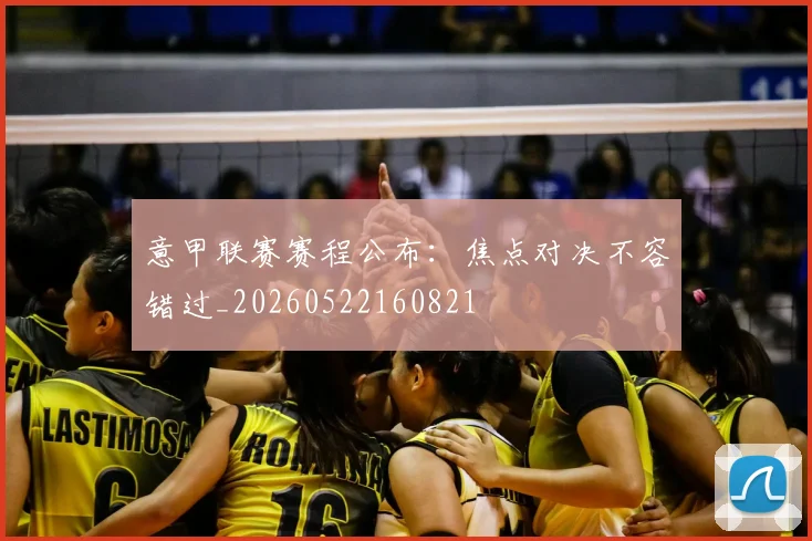 意甲联赛赛程公布：焦点对决不容错过_20260522160821